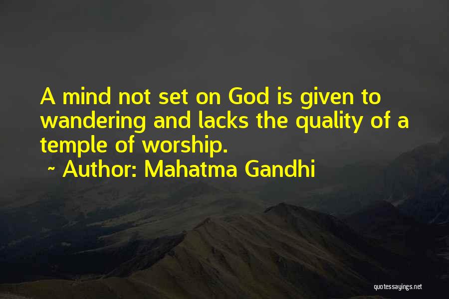 Mahatma Gandhi Quotes: A Mind Not Set On God Is Given To Wandering And Lacks The Quality Of A Temple Of Worship.