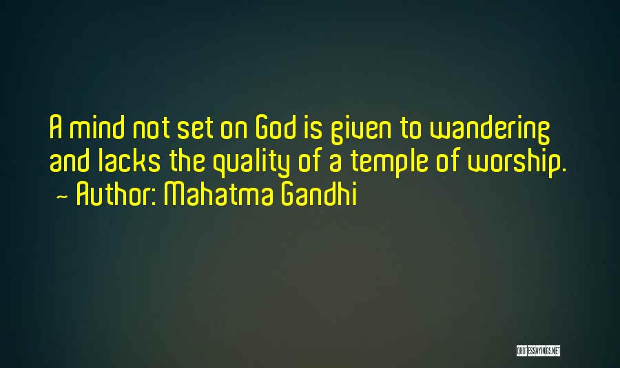 Mahatma Gandhi Quotes: A Mind Not Set On God Is Given To Wandering And Lacks The Quality Of A Temple Of Worship.