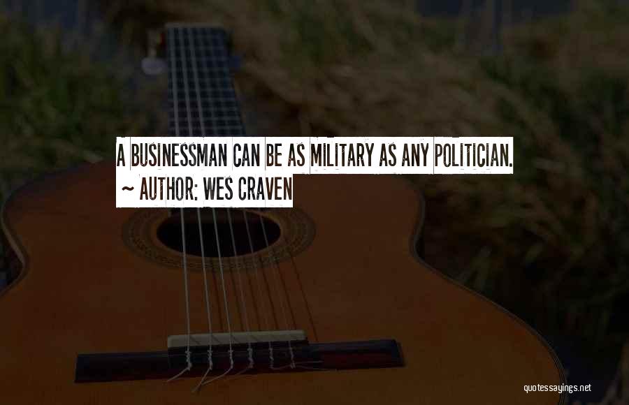 Wes Craven Quotes: A Businessman Can Be As Military As Any Politician.