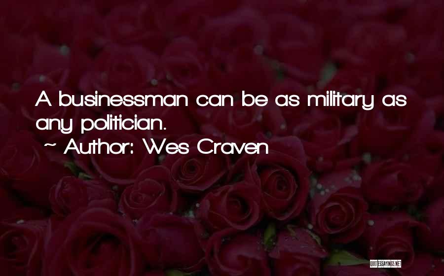 Wes Craven Quotes: A Businessman Can Be As Military As Any Politician.