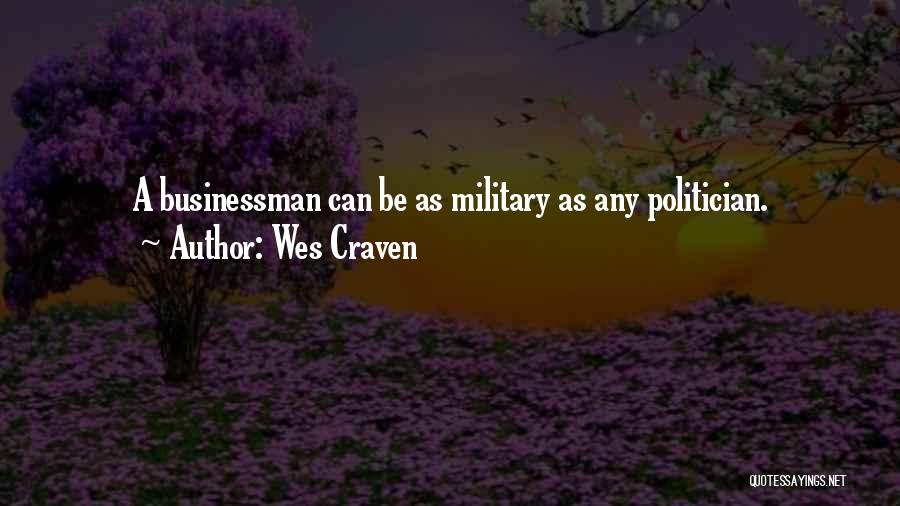 Wes Craven Quotes: A Businessman Can Be As Military As Any Politician.