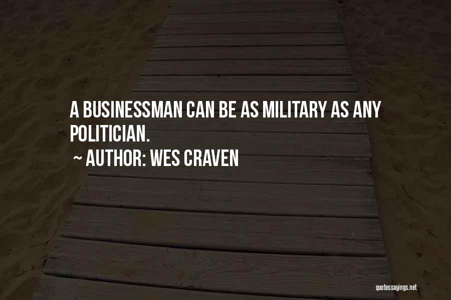 Wes Craven Quotes: A Businessman Can Be As Military As Any Politician.