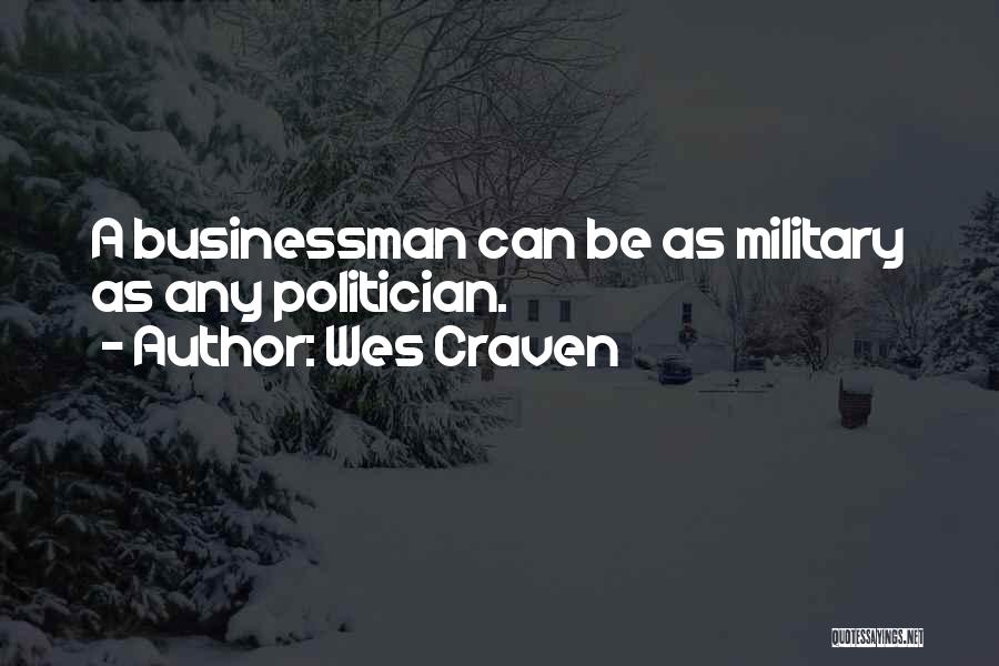 Wes Craven Quotes: A Businessman Can Be As Military As Any Politician.