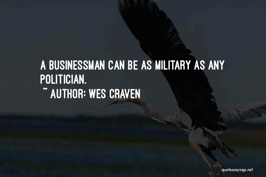 Wes Craven Quotes: A Businessman Can Be As Military As Any Politician.