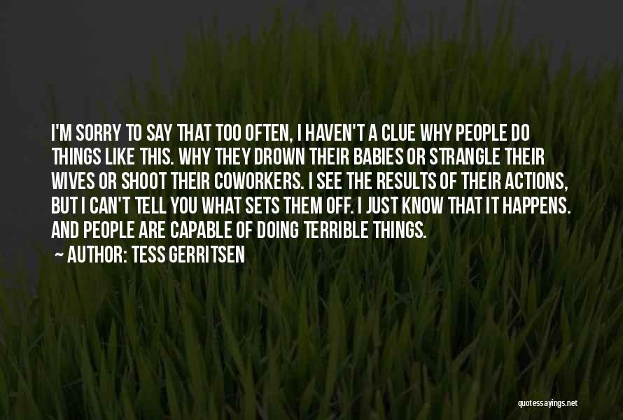 Tess Gerritsen Quotes: I'm Sorry To Say That Too Often, I Haven't A Clue Why People Do Things Like This. Why They Drown