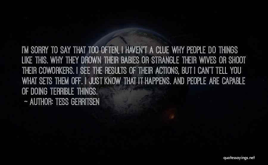 Tess Gerritsen Quotes: I'm Sorry To Say That Too Often, I Haven't A Clue Why People Do Things Like This. Why They Drown