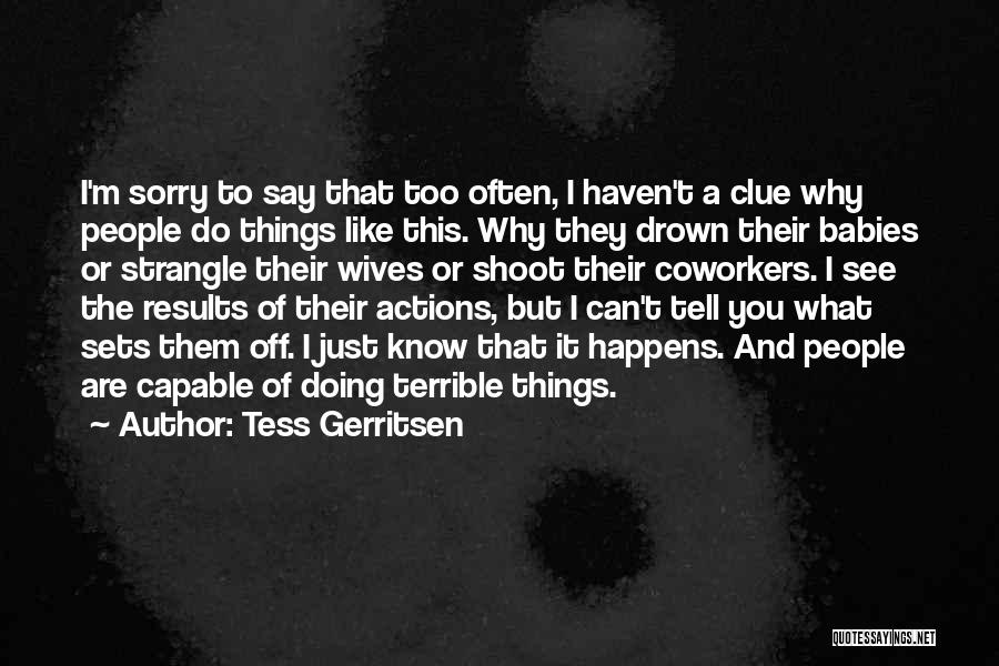 Tess Gerritsen Quotes: I'm Sorry To Say That Too Often, I Haven't A Clue Why People Do Things Like This. Why They Drown