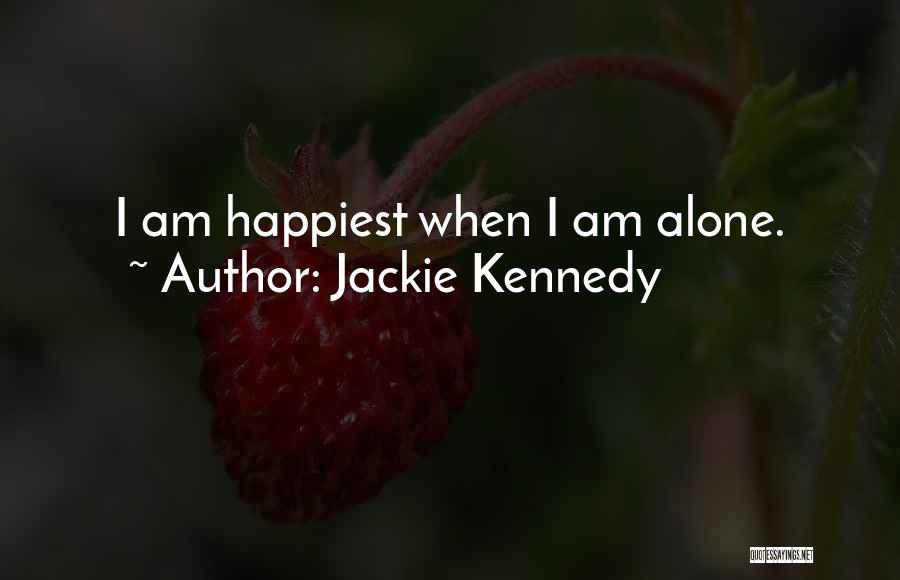 Jackie Kennedy Quotes: I Am Happiest When I Am Alone.
