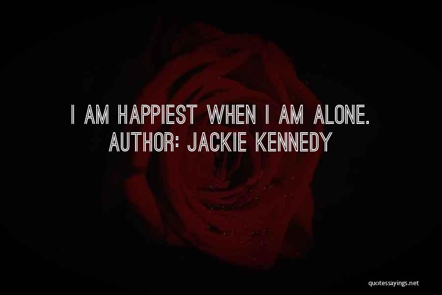 Jackie Kennedy Quotes: I Am Happiest When I Am Alone.