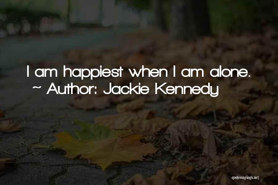 Jackie Kennedy Quotes: I Am Happiest When I Am Alone.