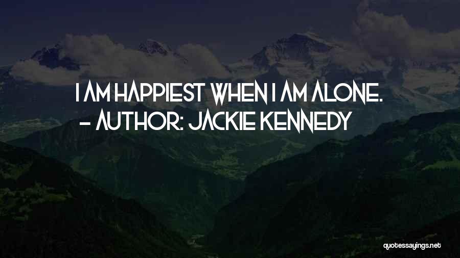 Jackie Kennedy Quotes: I Am Happiest When I Am Alone.