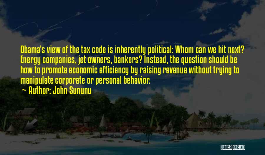 John Sununu Quotes: Obama's View Of The Tax Code Is Inherently Political: Whom Can We Hit Next? Energy Companies, Jet Owners, Bankers? Instead,