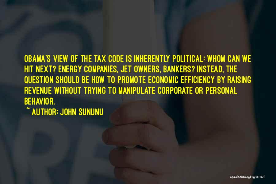 John Sununu Quotes: Obama's View Of The Tax Code Is Inherently Political: Whom Can We Hit Next? Energy Companies, Jet Owners, Bankers? Instead,