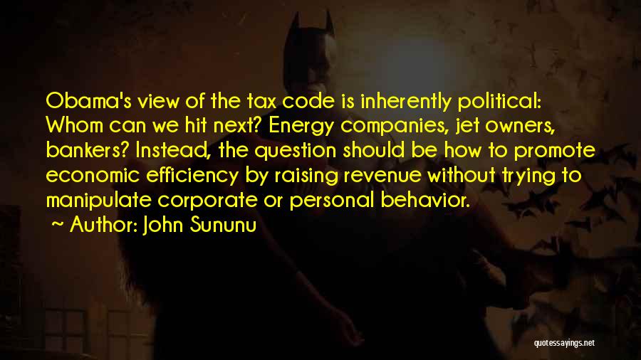 John Sununu Quotes: Obama's View Of The Tax Code Is Inherently Political: Whom Can We Hit Next? Energy Companies, Jet Owners, Bankers? Instead,