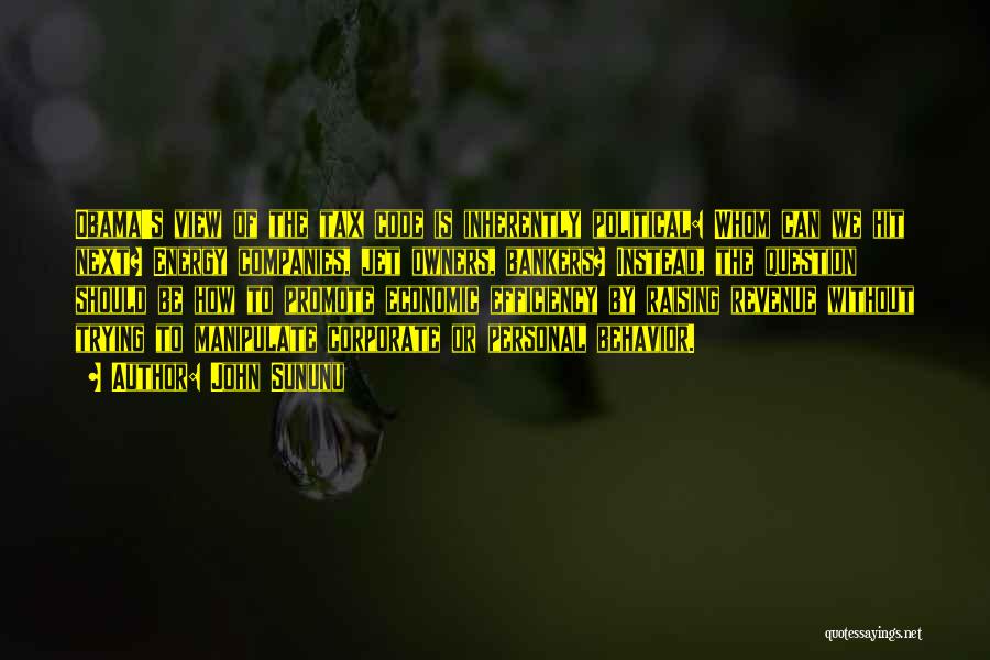 John Sununu Quotes: Obama's View Of The Tax Code Is Inherently Political: Whom Can We Hit Next? Energy Companies, Jet Owners, Bankers? Instead,