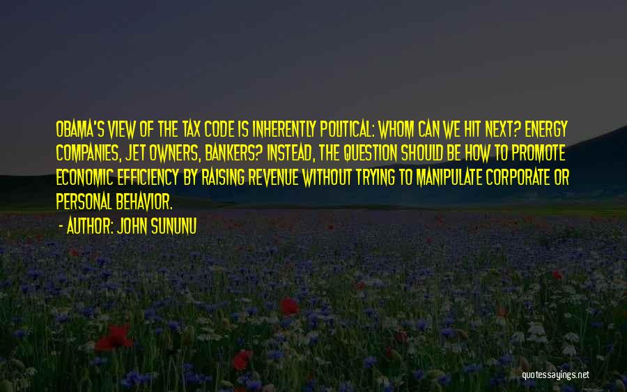 John Sununu Quotes: Obama's View Of The Tax Code Is Inherently Political: Whom Can We Hit Next? Energy Companies, Jet Owners, Bankers? Instead,