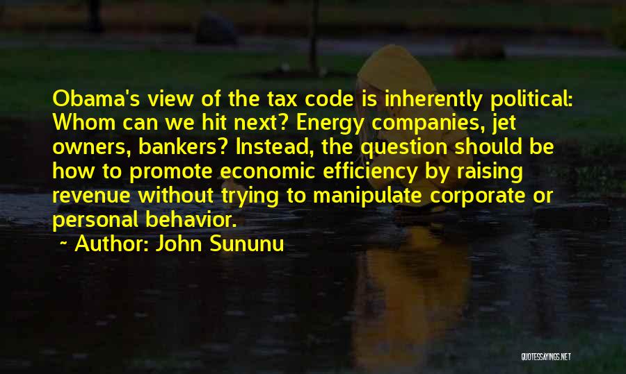 John Sununu Quotes: Obama's View Of The Tax Code Is Inherently Political: Whom Can We Hit Next? Energy Companies, Jet Owners, Bankers? Instead,