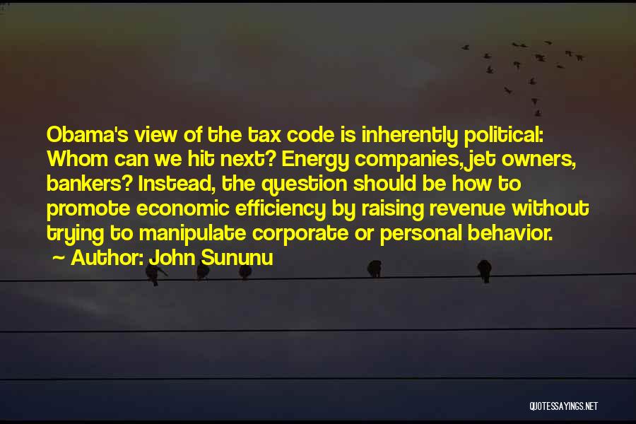 John Sununu Quotes: Obama's View Of The Tax Code Is Inherently Political: Whom Can We Hit Next? Energy Companies, Jet Owners, Bankers? Instead,