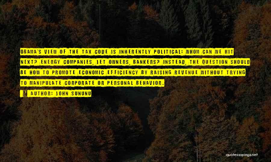 John Sununu Quotes: Obama's View Of The Tax Code Is Inherently Political: Whom Can We Hit Next? Energy Companies, Jet Owners, Bankers? Instead,