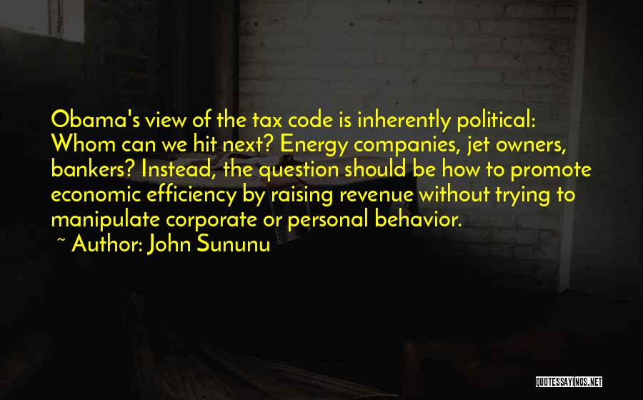 John Sununu Quotes: Obama's View Of The Tax Code Is Inherently Political: Whom Can We Hit Next? Energy Companies, Jet Owners, Bankers? Instead,