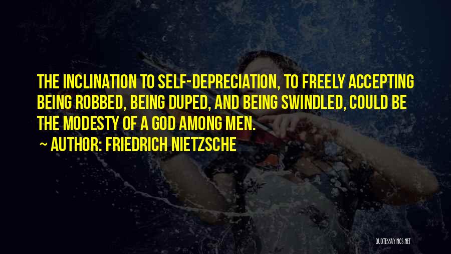 Friedrich Nietzsche Quotes: The Inclination To Self-depreciation, To Freely Accepting Being Robbed, Being Duped, And Being Swindled, Could Be The Modesty Of A