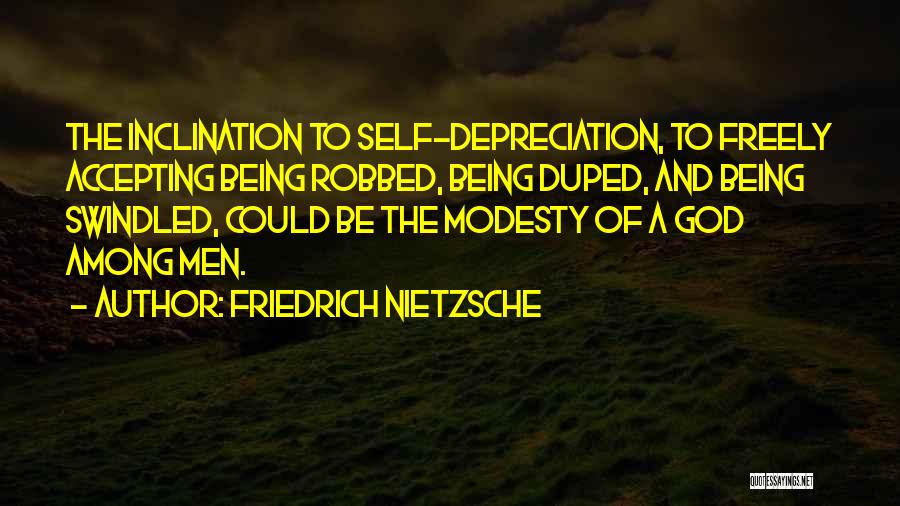 Friedrich Nietzsche Quotes: The Inclination To Self-depreciation, To Freely Accepting Being Robbed, Being Duped, And Being Swindled, Could Be The Modesty Of A