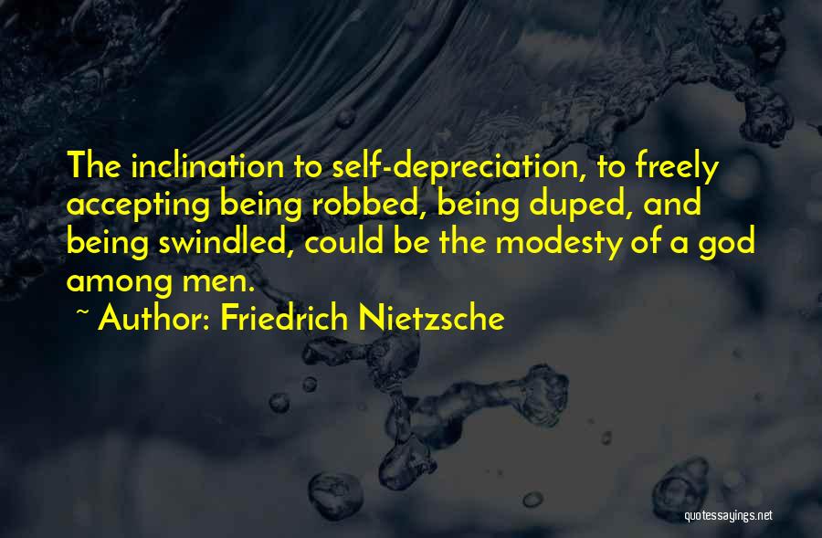 Friedrich Nietzsche Quotes: The Inclination To Self-depreciation, To Freely Accepting Being Robbed, Being Duped, And Being Swindled, Could Be The Modesty Of A