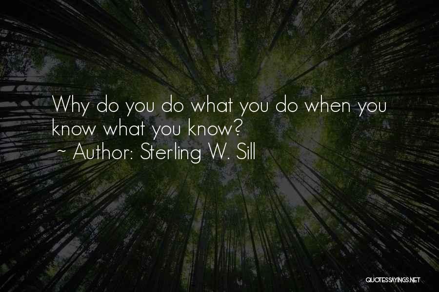 Sterling W. Sill Quotes: Why Do You Do What You Do When You Know What You Know?