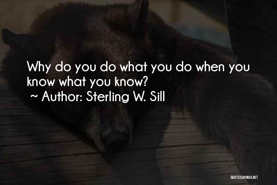 Sterling W. Sill Quotes: Why Do You Do What You Do When You Know What You Know?