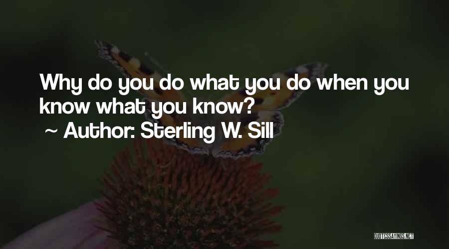 Sterling W. Sill Quotes: Why Do You Do What You Do When You Know What You Know?
