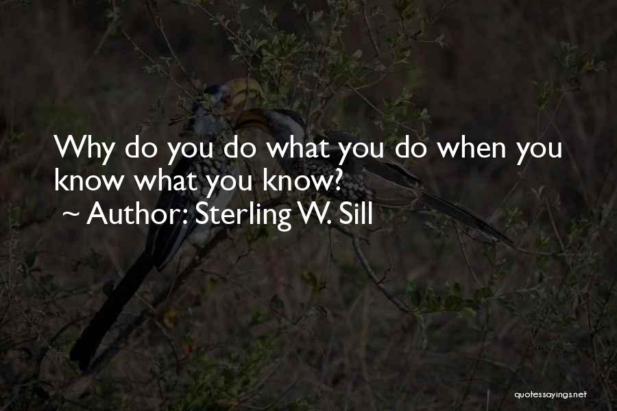 Sterling W. Sill Quotes: Why Do You Do What You Do When You Know What You Know?