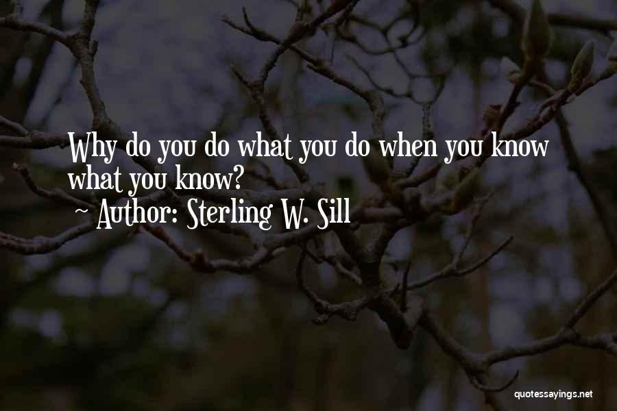 Sterling W. Sill Quotes: Why Do You Do What You Do When You Know What You Know?