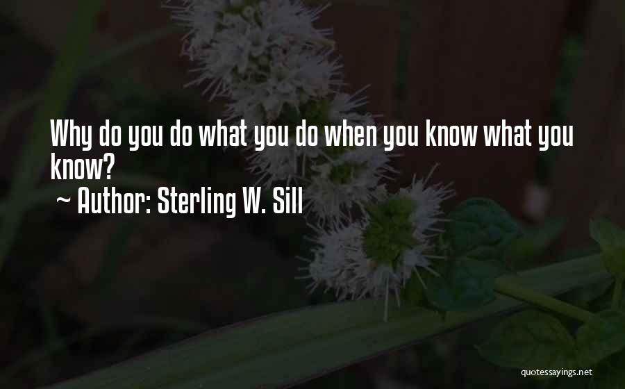 Sterling W. Sill Quotes: Why Do You Do What You Do When You Know What You Know?