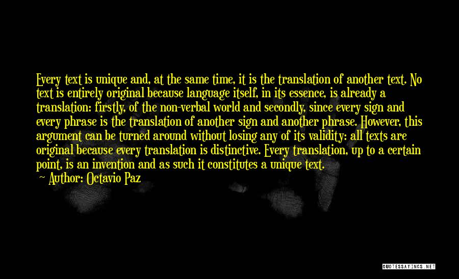 Octavio Paz Quotes: Every Text Is Unique And, At The Same Time, It Is The Translation Of Another Text. No Text Is Entirely