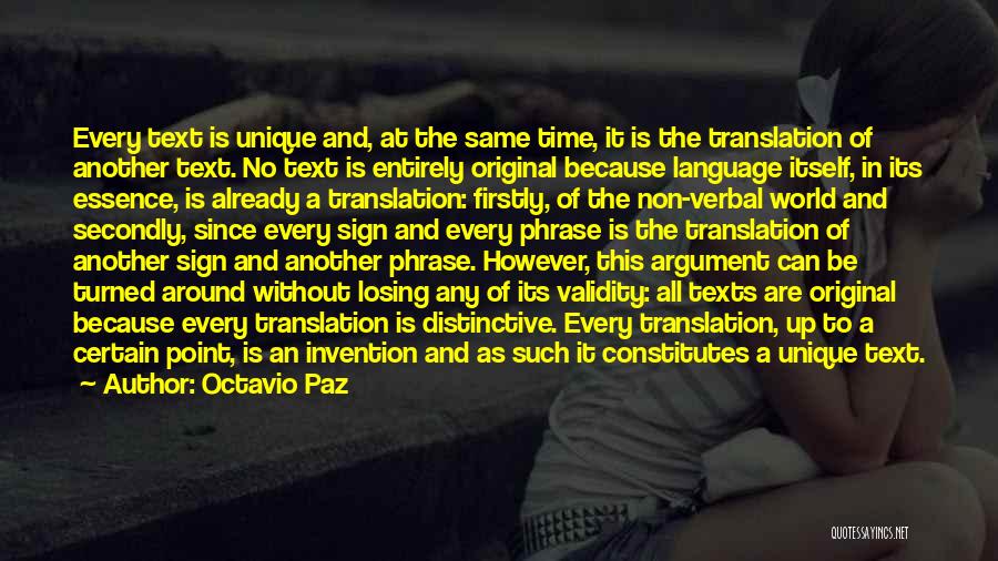 Octavio Paz Quotes: Every Text Is Unique And, At The Same Time, It Is The Translation Of Another Text. No Text Is Entirely