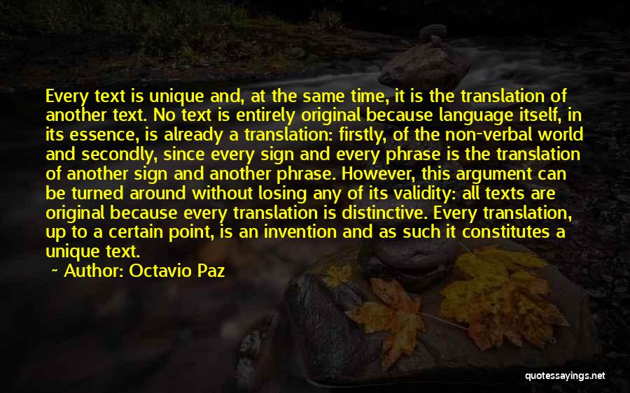 Octavio Paz Quotes: Every Text Is Unique And, At The Same Time, It Is The Translation Of Another Text. No Text Is Entirely