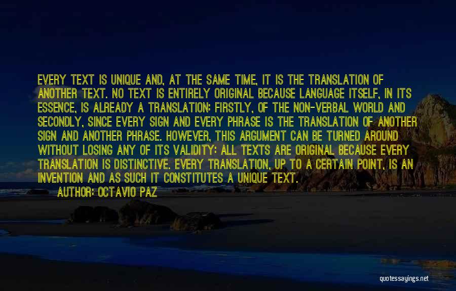 Octavio Paz Quotes: Every Text Is Unique And, At The Same Time, It Is The Translation Of Another Text. No Text Is Entirely
