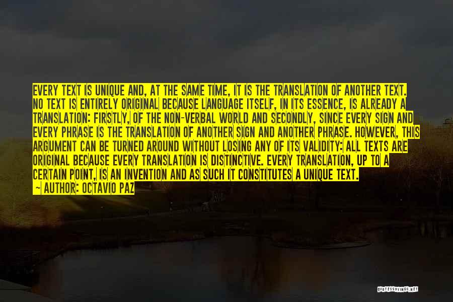 Octavio Paz Quotes: Every Text Is Unique And, At The Same Time, It Is The Translation Of Another Text. No Text Is Entirely
