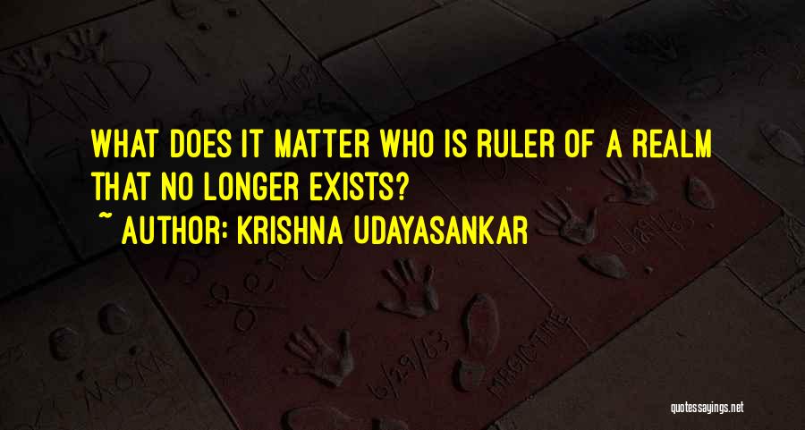 Krishna Udayasankar Quotes: What Does It Matter Who Is Ruler Of A Realm That No Longer Exists?