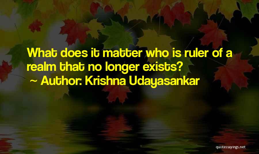 Krishna Udayasankar Quotes: What Does It Matter Who Is Ruler Of A Realm That No Longer Exists?