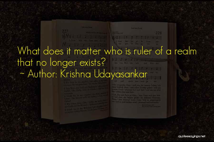 Krishna Udayasankar Quotes: What Does It Matter Who Is Ruler Of A Realm That No Longer Exists?