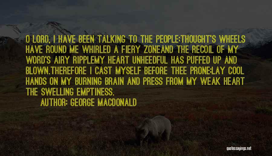 George MacDonald Quotes: O Lord, I Have Been Talking To The People;thought's Wheels Have Round Me Whirled A Fiery Zoneand The Recoil Of