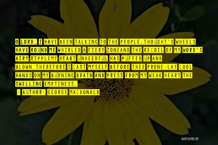 George MacDonald Quotes: O Lord, I Have Been Talking To The People;thought's Wheels Have Round Me Whirled A Fiery Zoneand The Recoil Of
