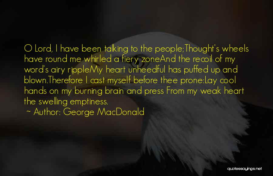 George MacDonald Quotes: O Lord, I Have Been Talking To The People;thought's Wheels Have Round Me Whirled A Fiery Zoneand The Recoil Of