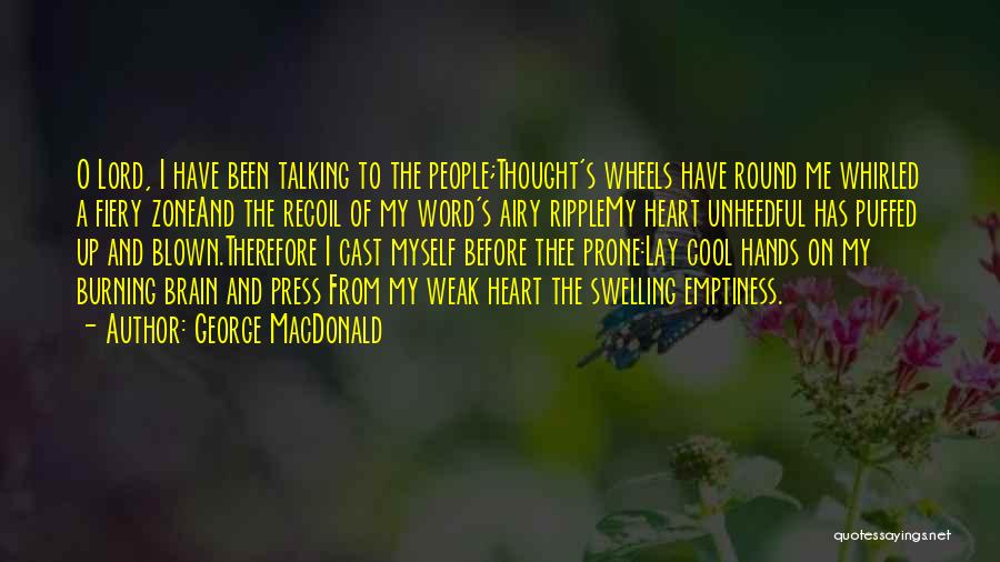 George MacDonald Quotes: O Lord, I Have Been Talking To The People;thought's Wheels Have Round Me Whirled A Fiery Zoneand The Recoil Of