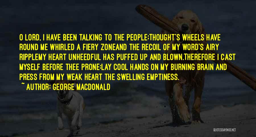 George MacDonald Quotes: O Lord, I Have Been Talking To The People;thought's Wheels Have Round Me Whirled A Fiery Zoneand The Recoil Of