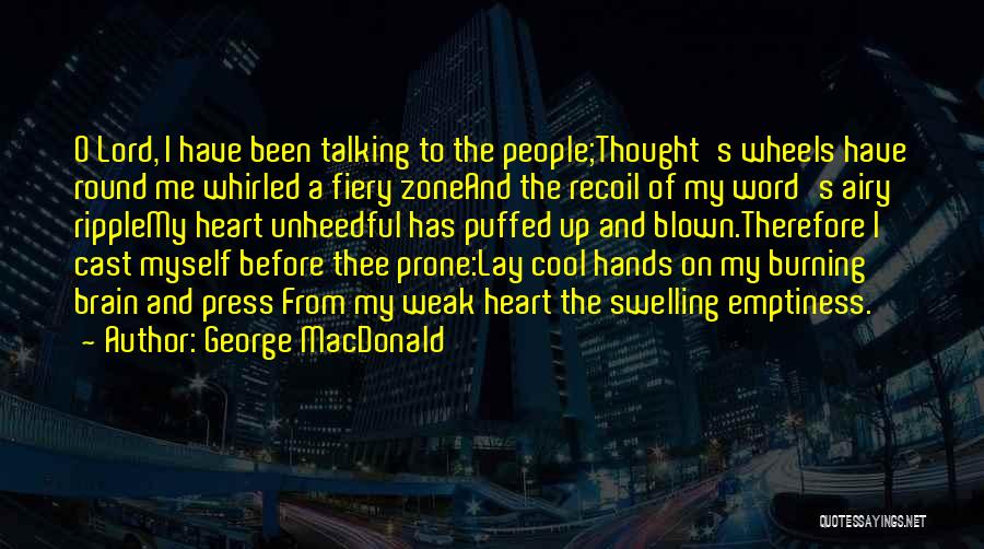 George MacDonald Quotes: O Lord, I Have Been Talking To The People;thought's Wheels Have Round Me Whirled A Fiery Zoneand The Recoil Of