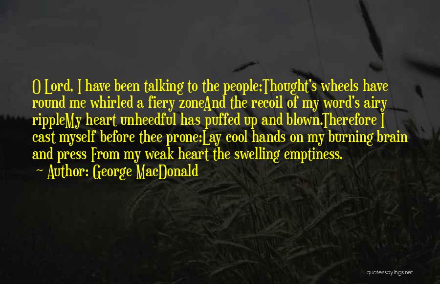 George MacDonald Quotes: O Lord, I Have Been Talking To The People;thought's Wheels Have Round Me Whirled A Fiery Zoneand The Recoil Of