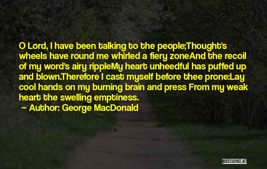 George MacDonald Quotes: O Lord, I Have Been Talking To The People;thought's Wheels Have Round Me Whirled A Fiery Zoneand The Recoil Of