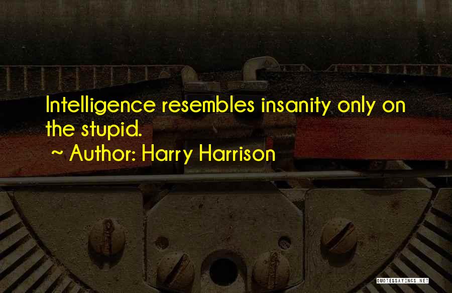 Harry Harrison Quotes: Intelligence Resembles Insanity Only On The Stupid.